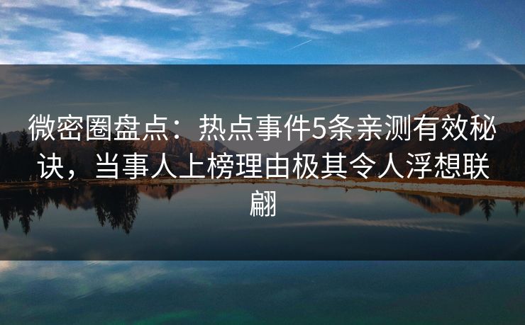 微密圈盘点:热点事件5条亲测有效秘诀,当事人上榜理由极其令人浮想联翩 微密圈盘点:热点事件5条亲测有效秘诀,当事人上榜理由极其令人浮想联翩